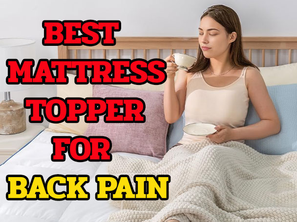 How to Choose the Best Mattress Topper for Back Pain